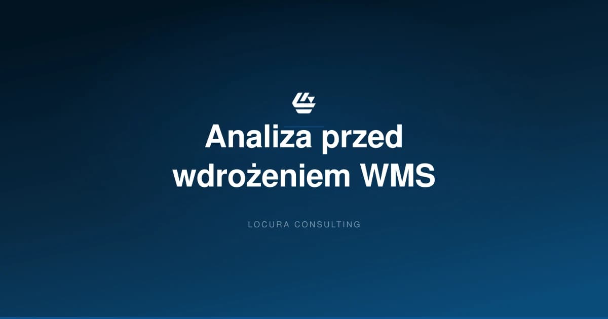 analiza przedwdrożeniowa WMS, wdrożenie WMS, przygotowanie do WMS - LOCURA Consulting