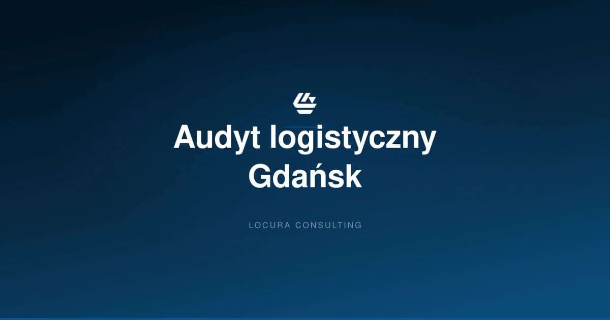 audyt logistyczny Gdańsk, audyt magazynu Gdańsk, audyt logistyki Trójmiasto - LOCURA Consulting