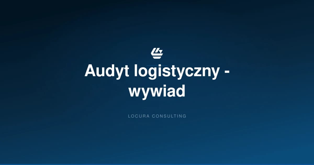 audyt logistyczny, audyt łańcucha dostaw, podcast logistyka - LOCURA Consulting