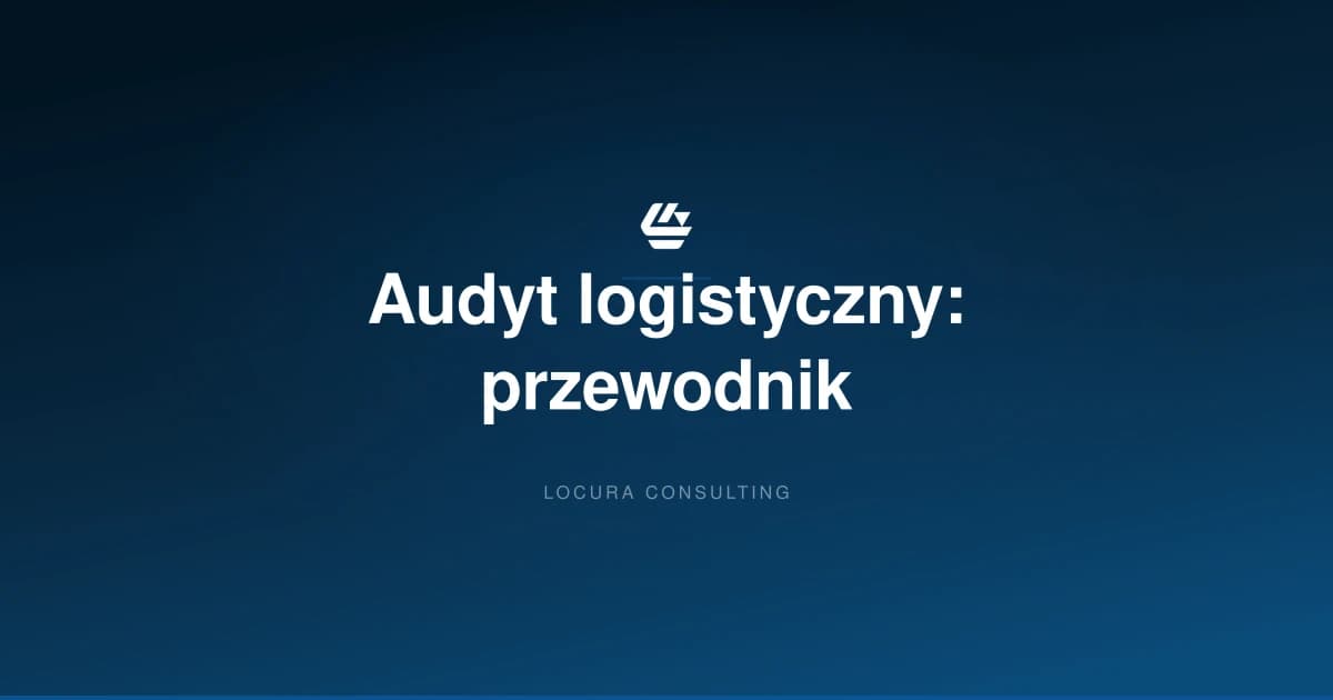 audyt logistyczny, audyt łańcucha dostaw, audyt magazynu - LOCURA Consulting