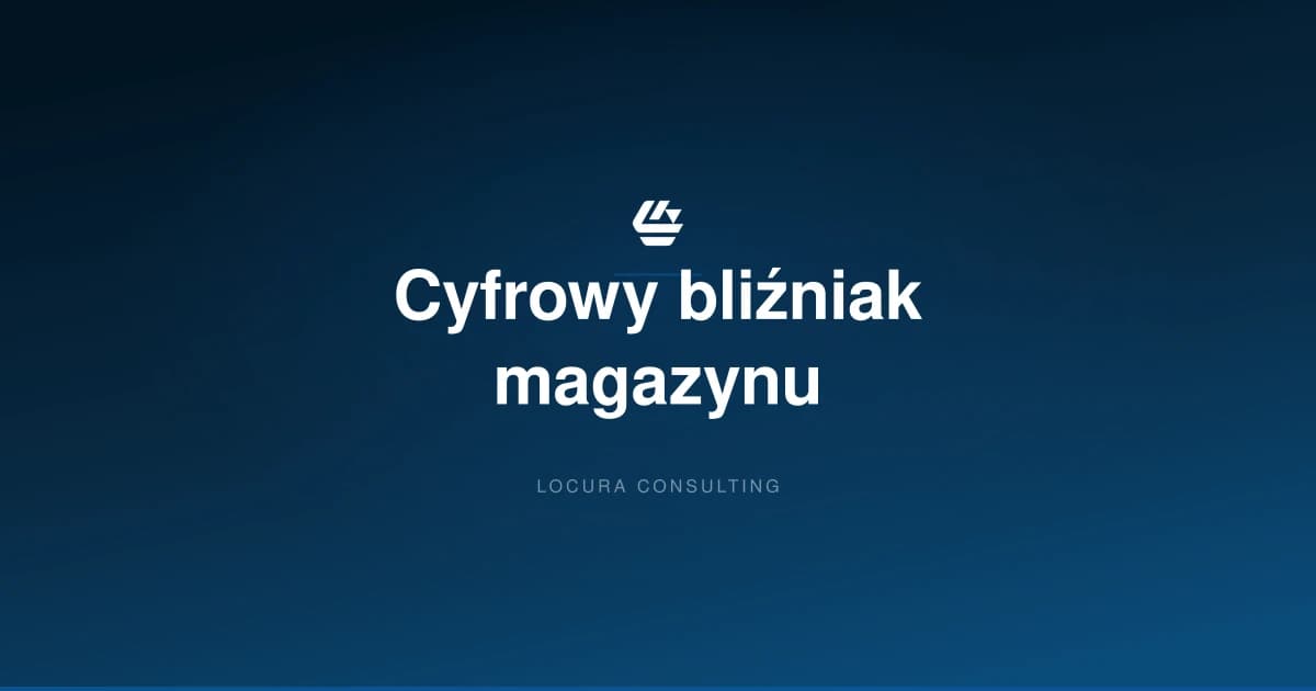 cyfrowy bliźniak magazynu, digital twin logistyka, symulacja magazynu - LOCURA Consulting