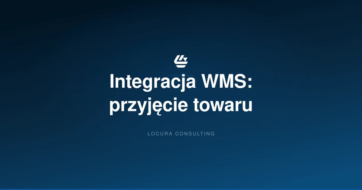 integracja WMS, przyjęcie towaru WMS, wdrożenie WMS przyjęcie - LOCURA Consulting