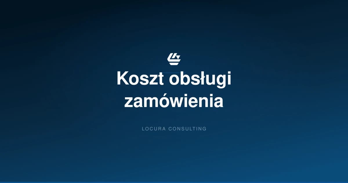 jak obliczyc koszt obslugi zamowienia, koszt jednostkowy zamowienia, cost per order - LOCURA Consulting