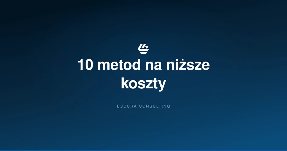 jak obniżyć koszty logistyczne, redukcja kosztów magazynu, oszczędności w logistyce - LOCURA Consulting
