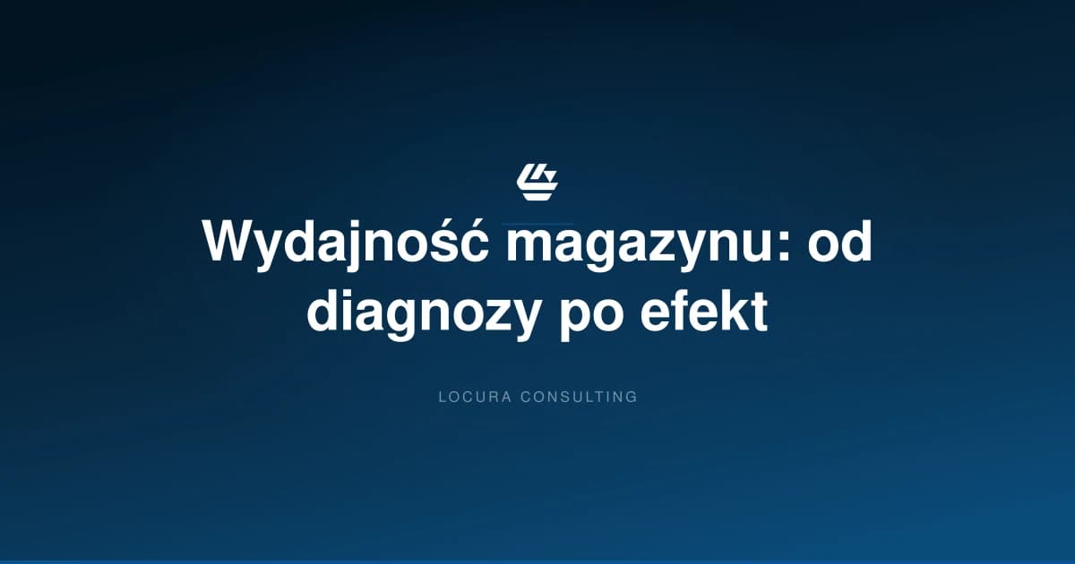 jak zwiększyć wydajność magazynu, wydajność magazynu, optymalizacja magazynu - LOCURA Consulting