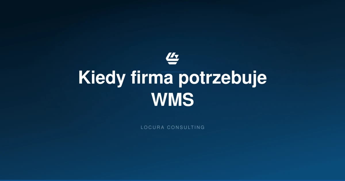 kiedy firma potrzebuje WMS, kiedy wdrozyc WMS, czy warto WMS - LOCURA Consulting