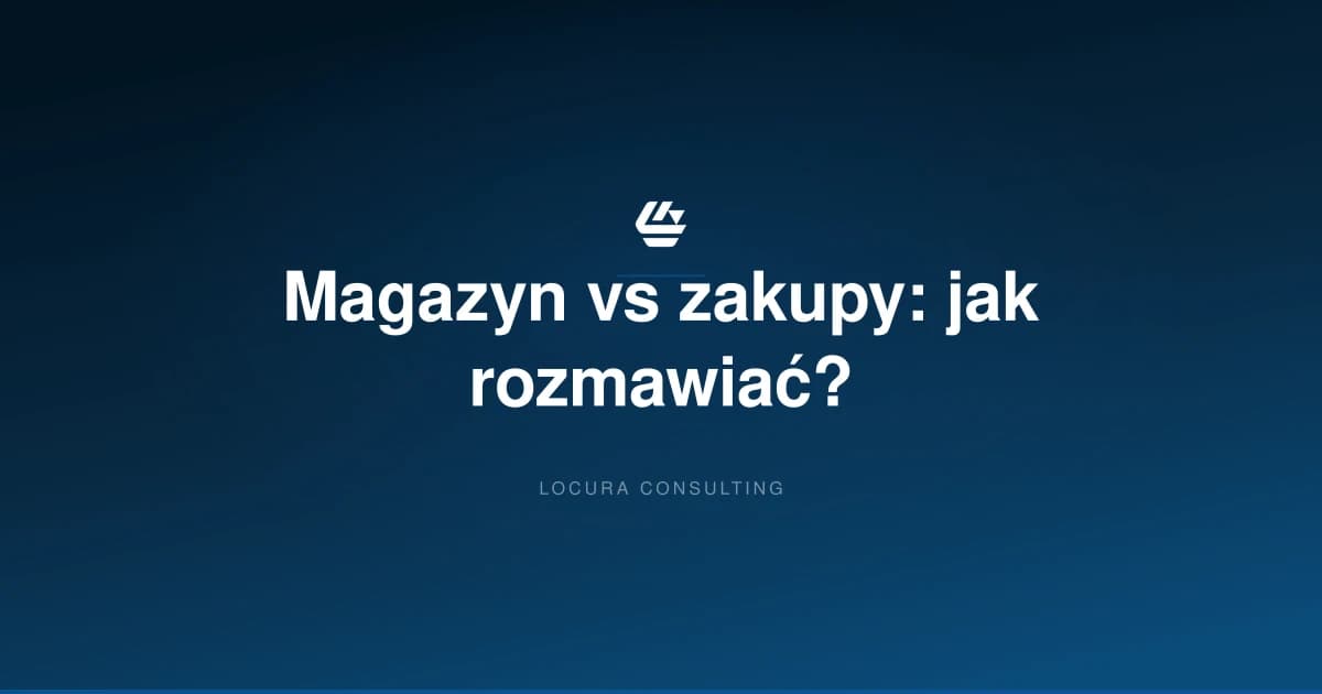 komunikacja magazyn zakupy, współpraca działów logistyka, procesy międzydziałowe - LOCURA Consulting