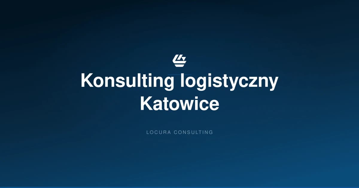konsulting logistyczny Katowice, doradztwo logistyczne Katowice, konsultant logistyczny Katowice - LOCURA Consulting