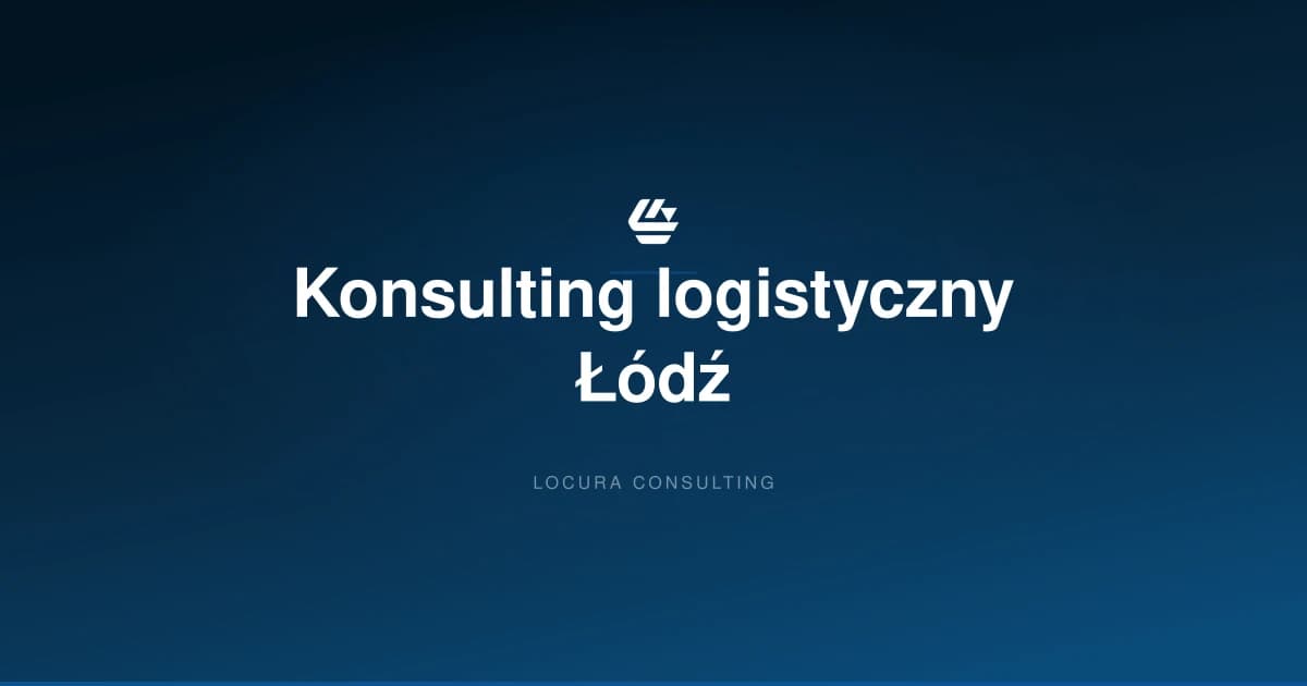 konsulting logistyczny Łódź, doradztwo logistyczne Łódź, konsultant logistyczny Łódź - LOCURA Consulting