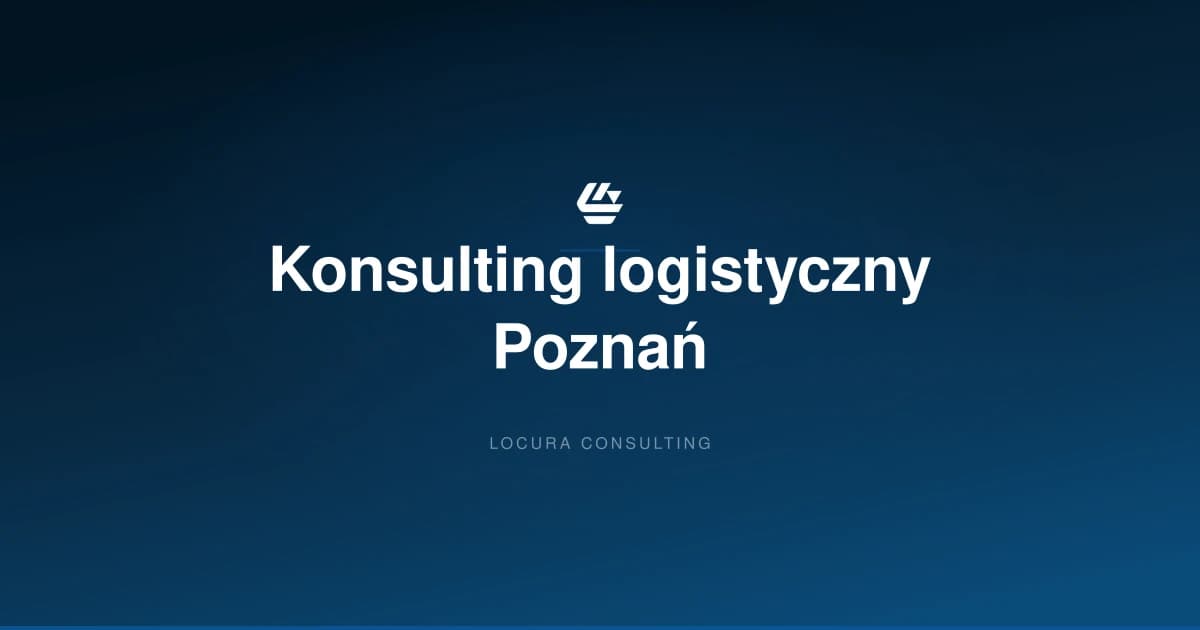 konsulting logistyczny Poznań, doradztwo logistyczne Poznań, konsultant logistyczny Poznań - LOCURA Consulting