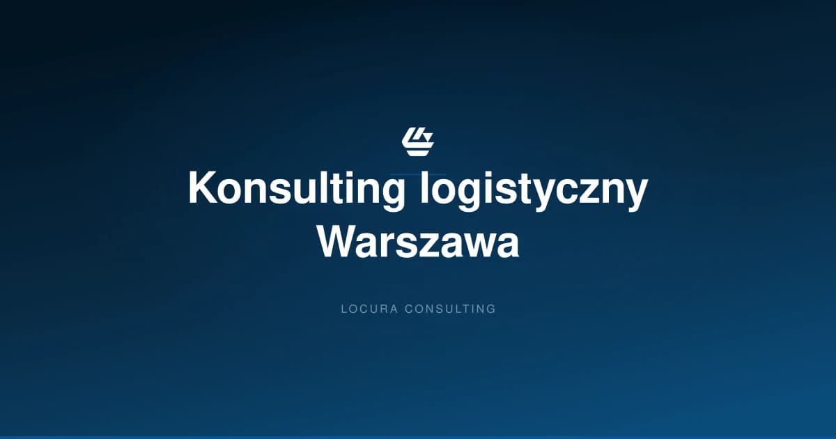 konsulting logistyczny Warszawa, doradztwo logistyczne Warszawa, konsultant logistyczny Warszawa - LOCURA Consulting