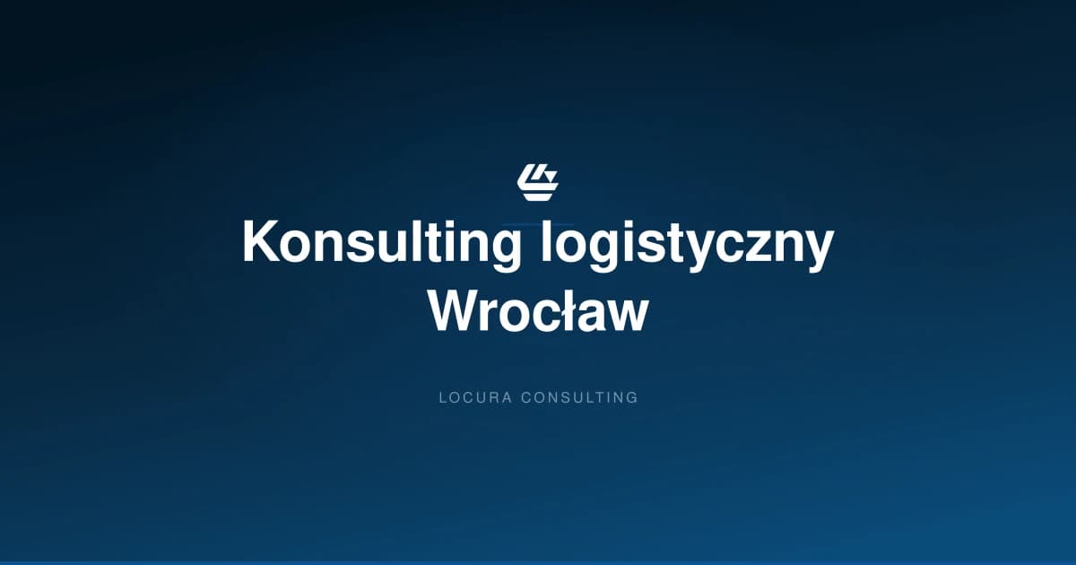 konsulting logistyczny Wrocław, doradztwo logistyczne Wrocław, konsultant logistyczny Wrocław - LOCURA Consulting