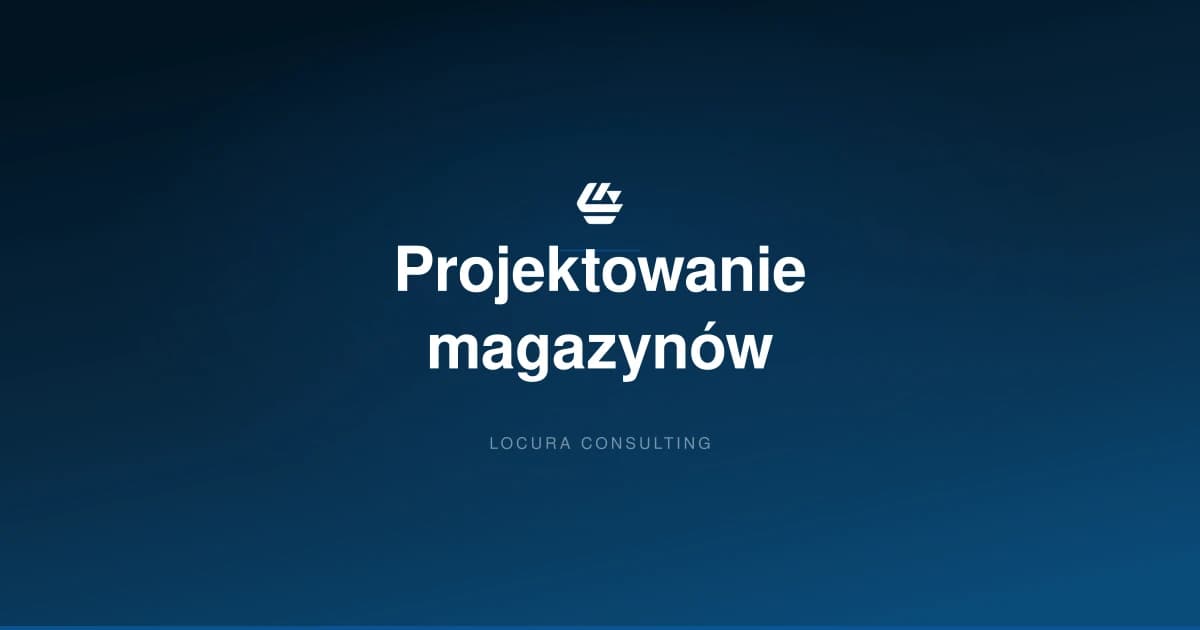 projektowanie magazynów, optymalizacja przestrzeni magazynowej, nowoczesny magazyn - LOCURA Consulting